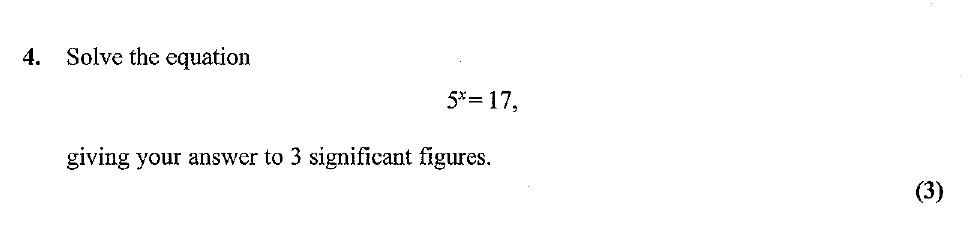 Solve-the-equation--$5^x-=-17,$--giving-your-answer-to-3-significant-figures.-Edexcel-A-Level Maths Pure-Question 6-2007-Paper 2.png
